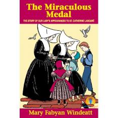 The Miraculous Medal: The Story of Our Lady's Appearances to St. Catherine Laboure